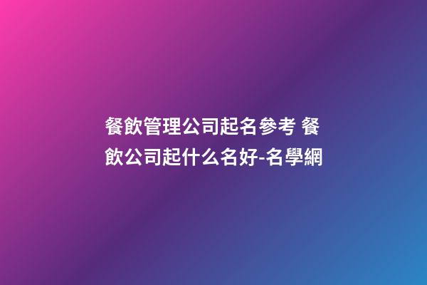 餐飲管理公司起名參考 餐飲公司起什么名好-名學網-第1張-公司起名-玄機派